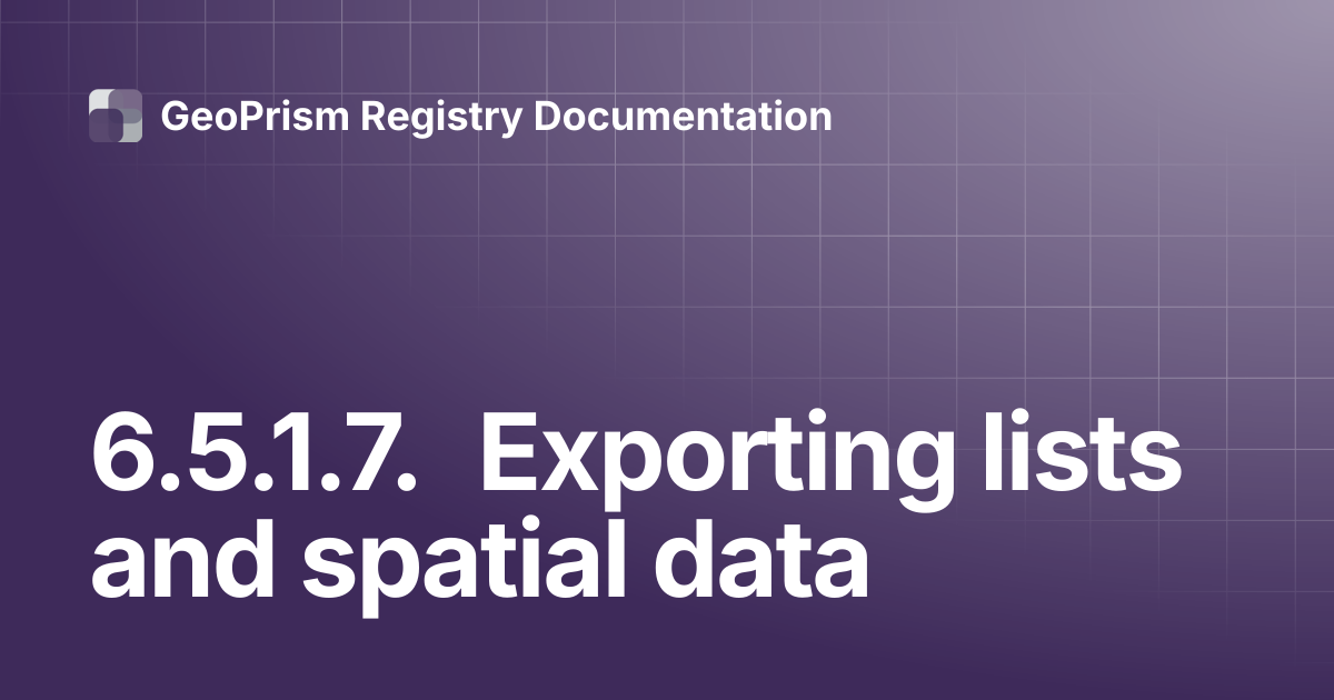 6.5.1.7. Exporting lists and spatial data | GeoPrism Registry Documentation