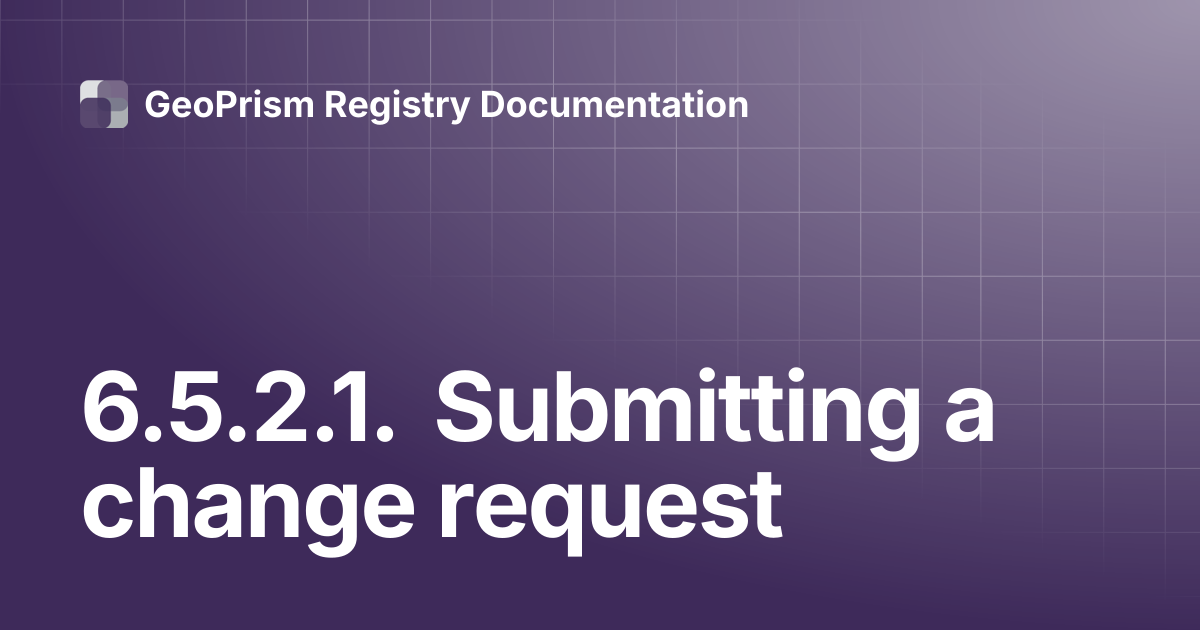 6.5.2.1. Submitting a change request | GeoPrism Registry Documentation